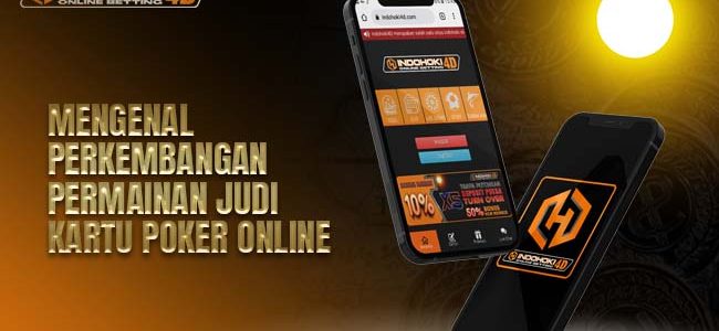 Mengenal Perkembangan Permainan Judi Kartu Poker Online