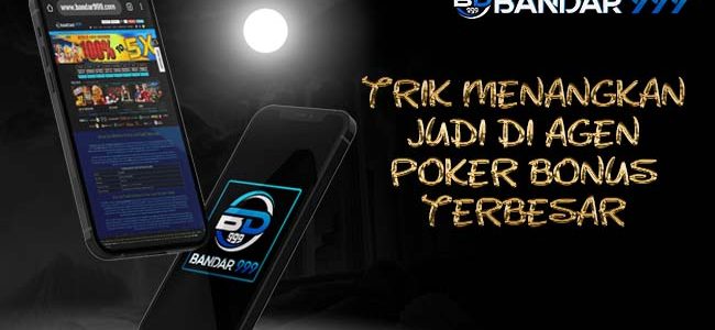 Trik Menangkan Judi di Agen Poker Bonus Terbesar