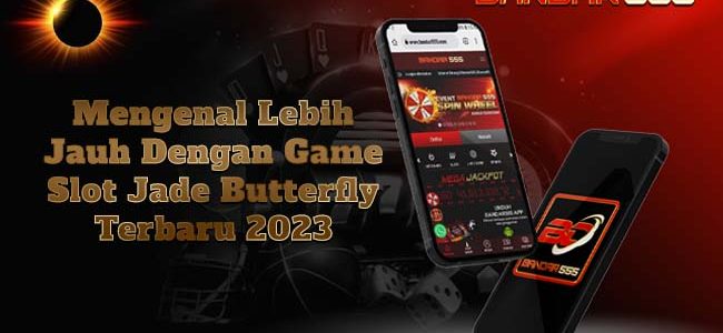 Mengenal Lebih Jauh Dengan Game Slot Jade Butterfly Terbaru 2023