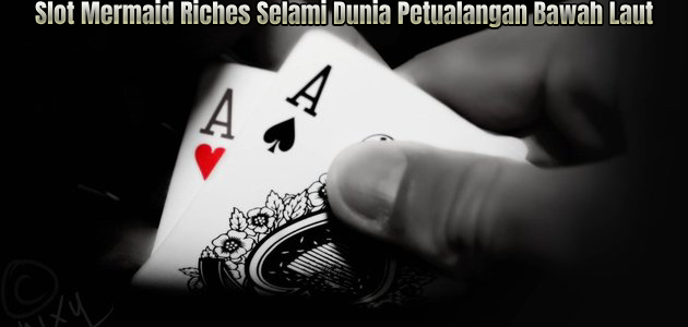 Slot Mermaid Riches Selami Dunia Petualangan Bawah Laut